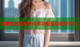 海角社区售价中心多功能互动社交平台
