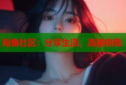 海角社区：分享生活，连接你我
