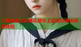 天涯海角社区俱乐部水上运动沙滩休闲新体验