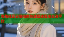 海角社区安装指南快速搭建互动交流平台