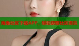 海角社区下载APP，轻松获取社区资讯