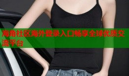 海角社区海外登录入口畅享全球优质交流平台
