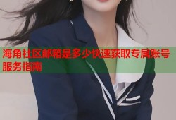 海角社区邮箱是多少快速获取专属账号服务指南