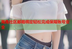 海角社区邮箱绑定轻松完成保障账号安全