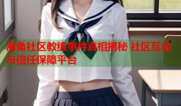 海角社区教练事件真相揭秘 社区互动与信任保障平台