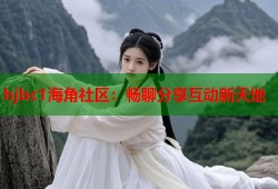 hjbc1海角社区：畅聊分享互动新天地