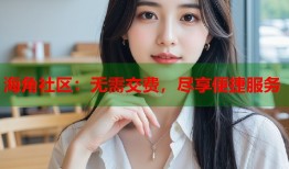 海角社区：无需交费，尽享便捷服务