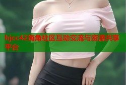 hjcc42海角社区互动交流与资源共享平台