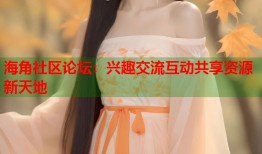 海角社区论坛：兴趣交流互动共享资源新天地