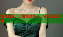 海角社区：汇聚全球华人，社交互动无限