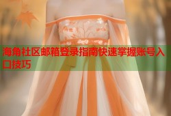 海角社区邮箱登录指南快速掌握账号入口技巧