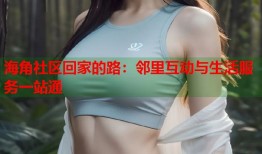 海角社区回家的路：邻里互动与生活服务一站通