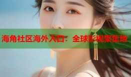 海角社区海外入口：全球影视聚集地