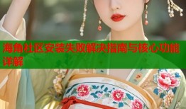 海角社区安装失败解决指南与核心功能详解