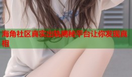 海角社区真实出轨揭秘平台让你发现真相