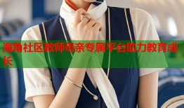 海角社区教师母亲专属平台助力教育成长