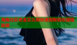 海角社区老金怎么领快速到账轻松提现秘籍