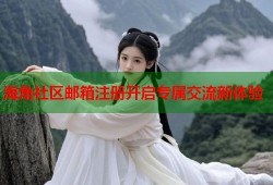海角社区邮箱注册开启专属交流新体验