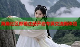 海角社区邮箱注册开启专属交流新体验