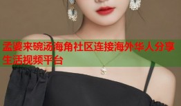 孟婆来碗汤海角社区连接海外华人分享生活视频平台