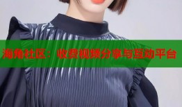 海角社区：收费视频分享与互动平台