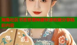 海角社区书签管理神器快速收藏分享精彩内容