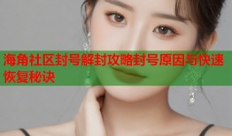 海角社区封号解封攻略封号原因与快速恢复秘诀