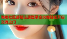 海角社区邮箱注册登录全攻略轻松开启交流之门