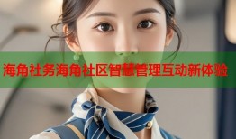 海角社务海角社区智慧管理互动新体验