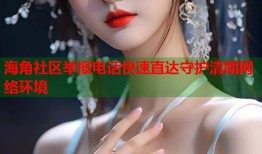 海角社区举报电话快速直达守护清朗网络环境