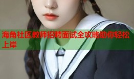 海角社区教师招聘面试全攻略助你轻松上岸
