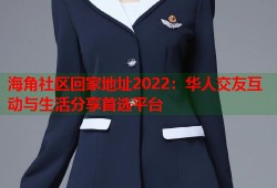 海角社区回家地址2022：华人交友互动与生活分享首选平台
