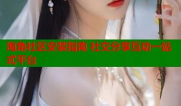 海角社区安装指南 社交分享互动一站式平台