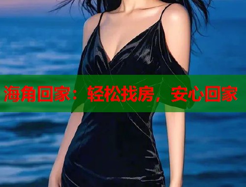 海角回家：轻松找房，安心回家