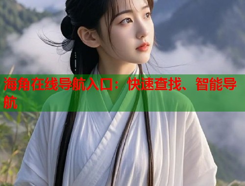 海角在线导航入口：快速查找、智能导航