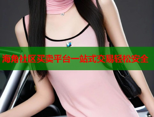 海角社区买卖平台一站式交易轻松安全