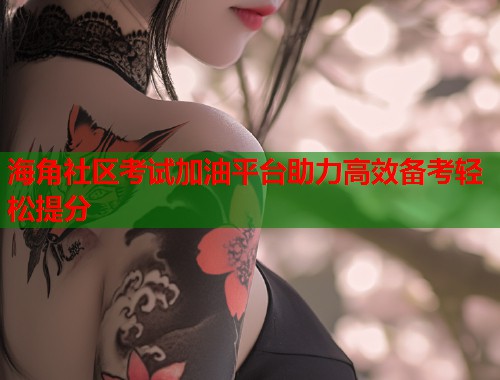 海角社区考试加油平台助力高效备考轻松提分