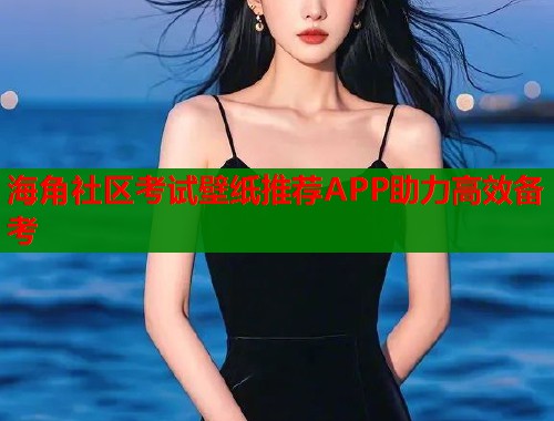 海角社区考试壁纸推荐APP助力高效备考