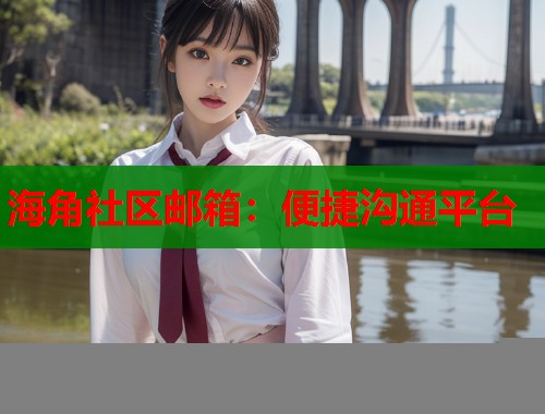 海角社区邮箱：便捷沟通平台