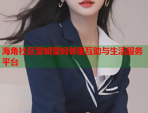 海角社区莹姐莹妈邻里互助与生活服务平台