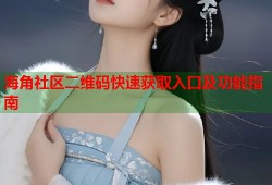 海角社区二维码快速获取入口及功能指南