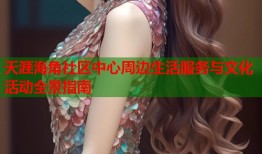 天涯海角社区中心周边生活服务与文化活动全景指南