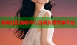 海角社区油箱中心互动资源共享平台