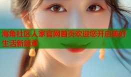 海角社区人家官网首页欢迎您开启美好生活新篇章