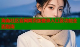 海角社区官网网页版登录入口及功能全面指南