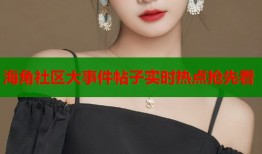 海角社区大事件帖子实时热点抢先看