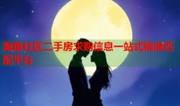海角社区二手房求购信息一站式精准匹配平台