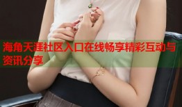 海角天涯社区入口在线畅享精彩互动与资讯分享