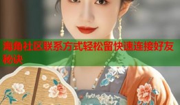 海角社区联系方式轻松留快速连接好友秘诀