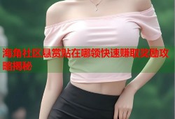 海角社区悬赏贴在哪领快速赚取奖励攻略揭秘